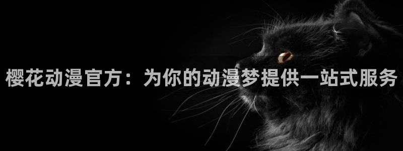 age动漫官网ios：樱花动漫官方：为你的动漫梦提供一站式服务